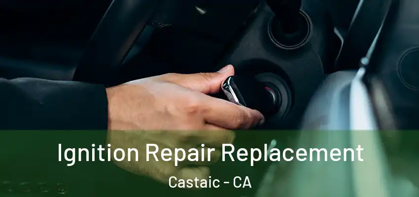  Ignition Repair Replacement Castaic - CA